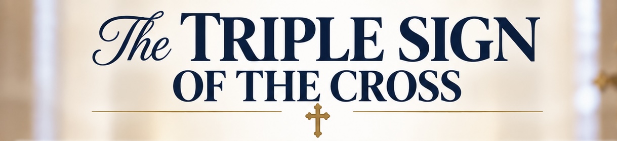 The Triple Sign of the Cross