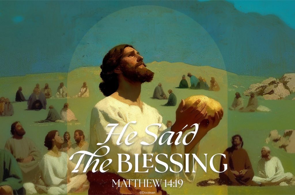 The 18th Sunday in Ordinary Time. Sermon. Preaching. Homily. He said the blessing. Matthew 14:19