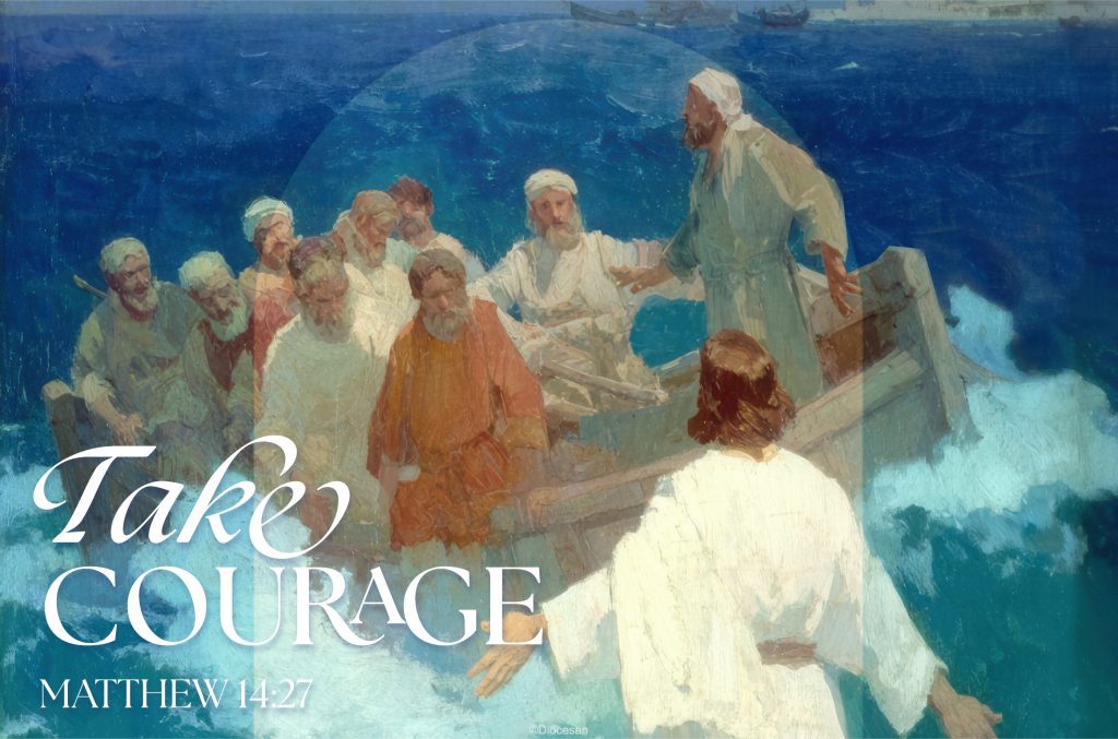 Take Courage. Matthew 14:27. The 19th Sunday in Ordinary Time. Homily, Gospel, sermon, preaching, priest, pastor, preacher.