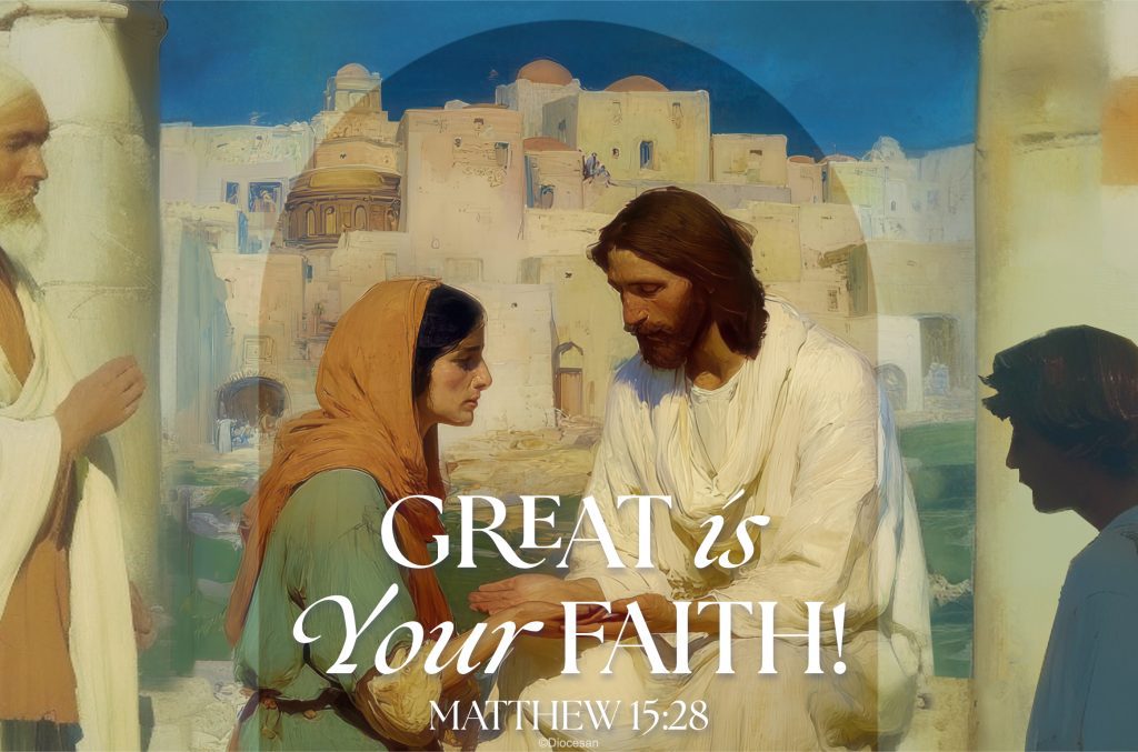 Great is your faith. Matthew 15:28. Sunday Gospel reading. Homily, sermon, preaching, message. Priest, pastor, preacher.
