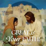 Great is your faith. Matthew 15:28. Sunday Gospel reading. Homily, sermon, preaching, message. Priest, pastor, preacher.
