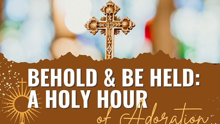 Behold & Be Held: A Monthly Holy Hour